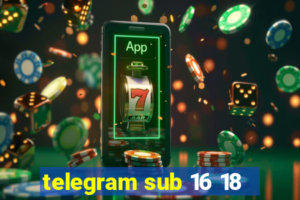 telegram sub 16 18