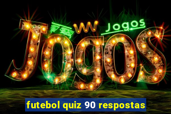 futebol quiz 90 respostas