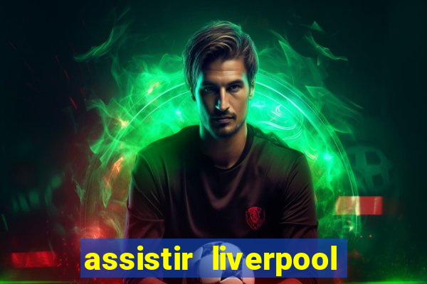 assistir liverpool ao vivo futemax