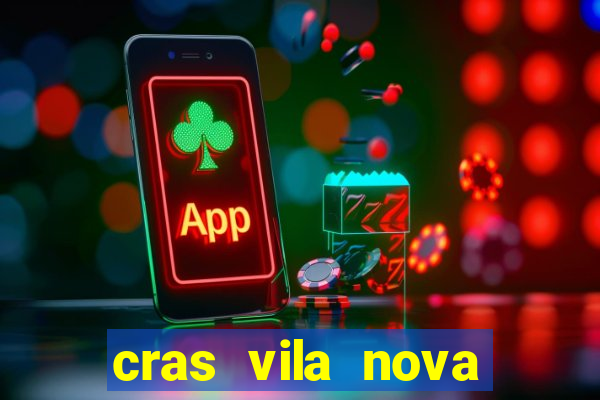 cras vila nova cachoeirinha horario de funcionamento