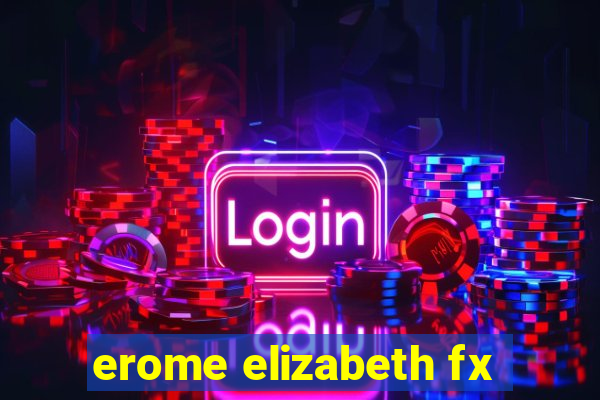 erome elizabeth fx