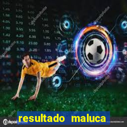 resultado maluca bahia de hoje