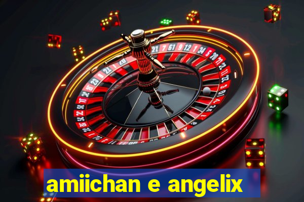 amiichan e angelix