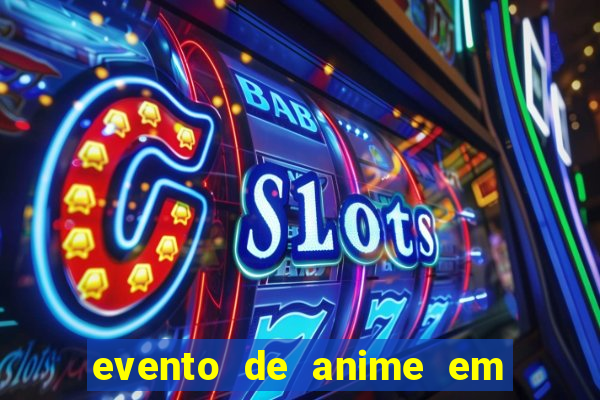 evento de anime em sp hoje