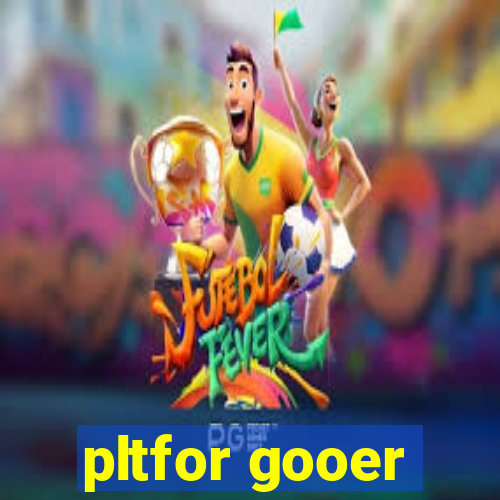 pltfor gooer