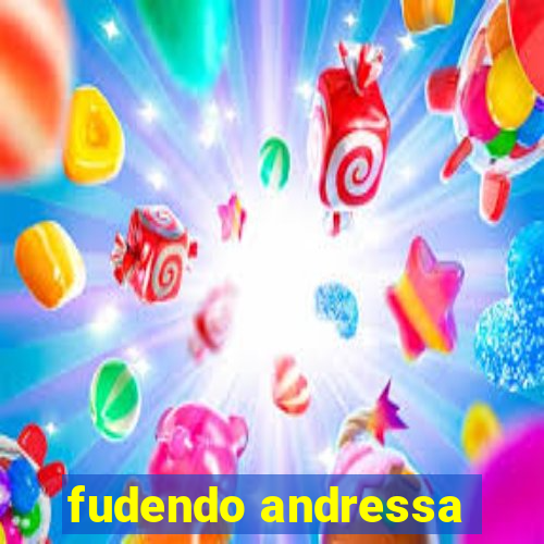 fudendo andressa