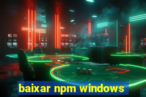 baixar npm windows