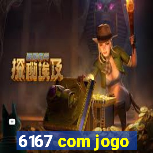 6167 com jogo