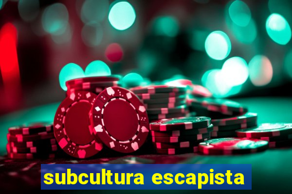 subcultura escapista