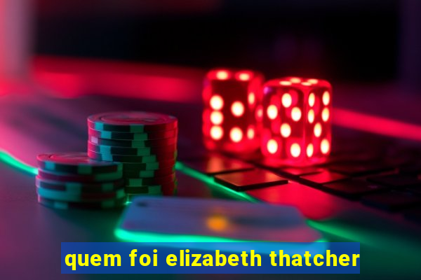 quem foi elizabeth thatcher