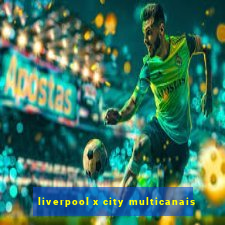 liverpool x city multicanais