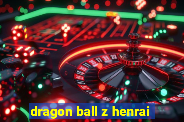 dragon ball z henrai