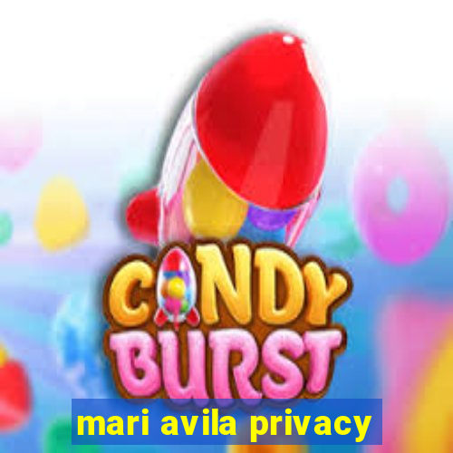 mari avila privacy