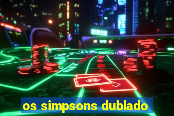 os simpsons dublado