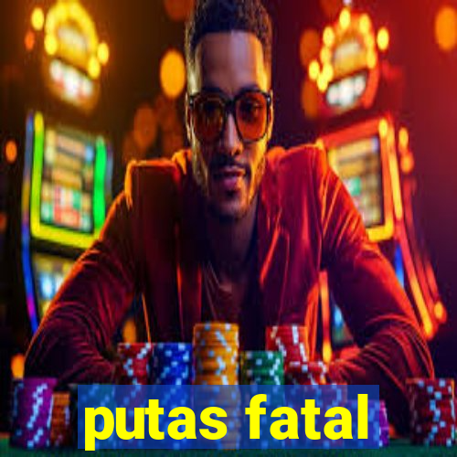 putas fatal