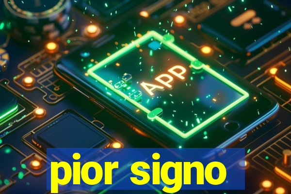 pior signo