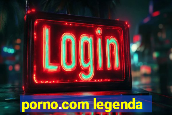 porno.com legenda