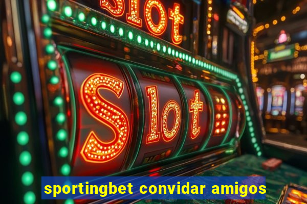 sportingbet convidar amigos