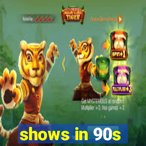 shows in 90s