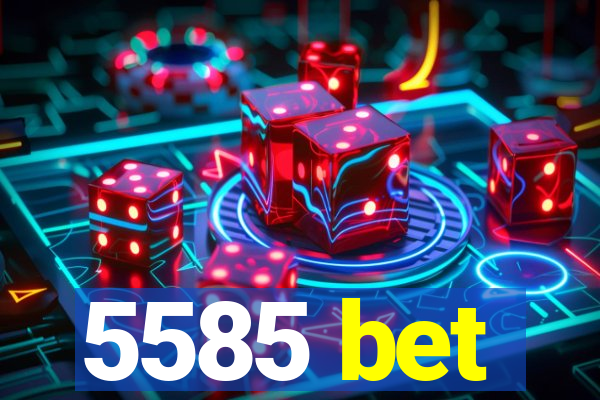 5585 bet