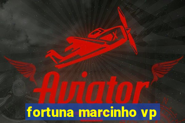 fortuna marcinho vp