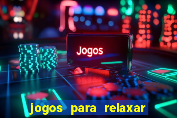 jogos para relaxar a mente