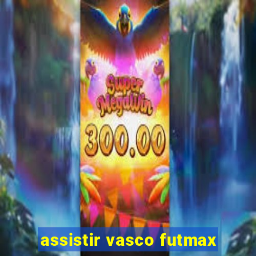 assistir vasco futmax