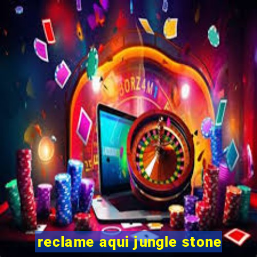 reclame aqui jungle stone