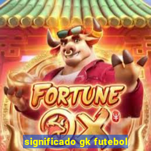 significado gk futebol