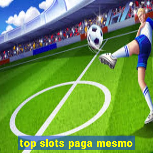 top slots paga mesmo