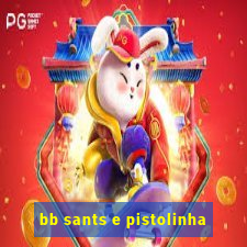 bb sants e pistolinha