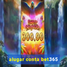 alugar conta bet365