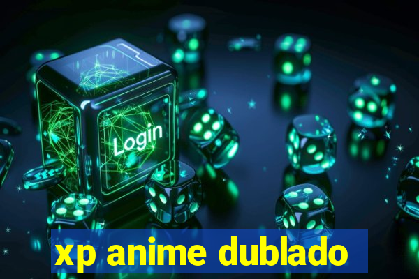 xp anime dublado