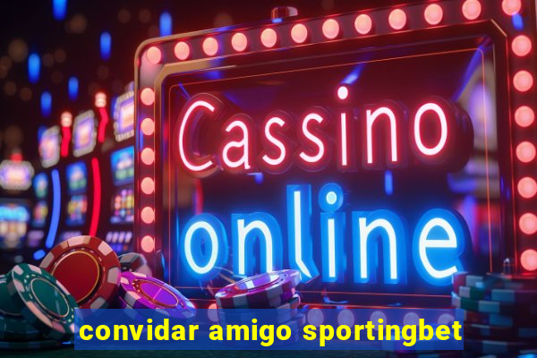 convidar amigo sportingbet