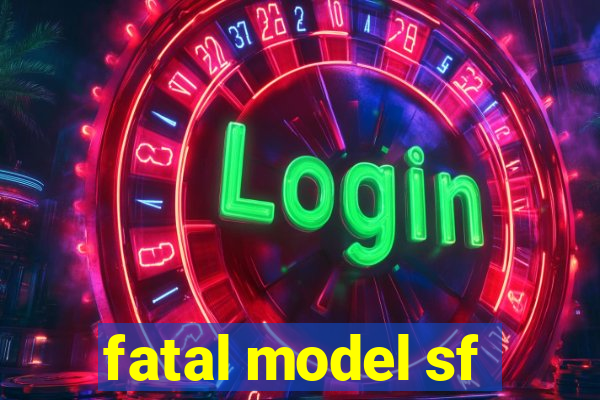 fatal model sf