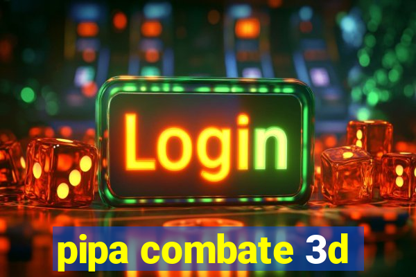 pipa combate 3d