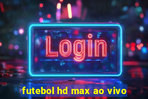 futebol hd max ao vivo