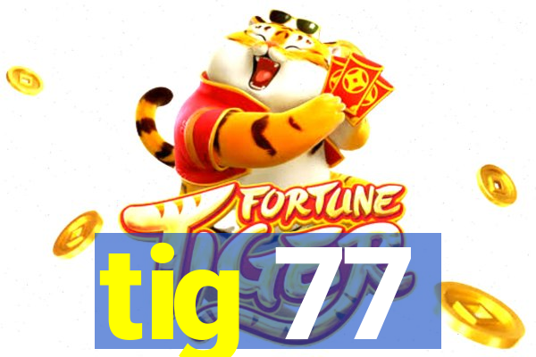 tig 77