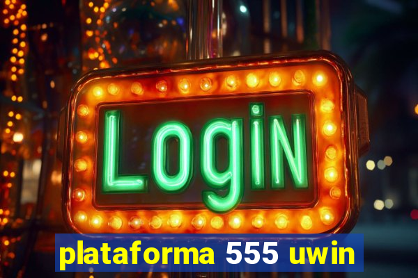 plataforma 555 uwin