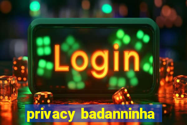 privacy badanninha