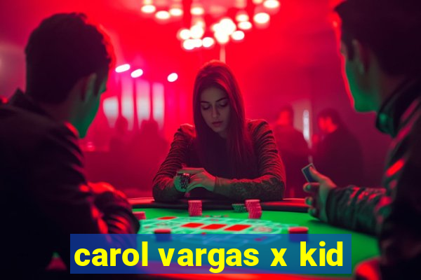 carol vargas x kid