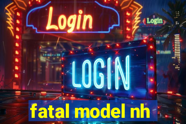 fatal model nh