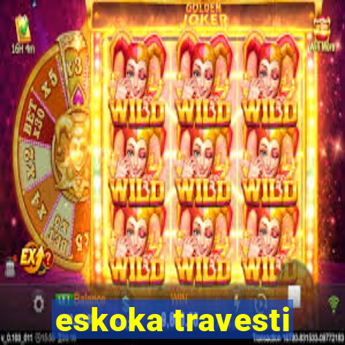 eskoka travesti