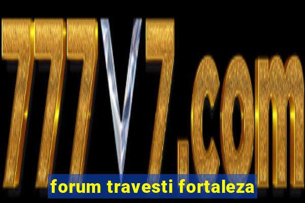 forum travesti fortaleza