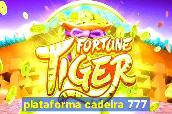 plataforma cadeira 777