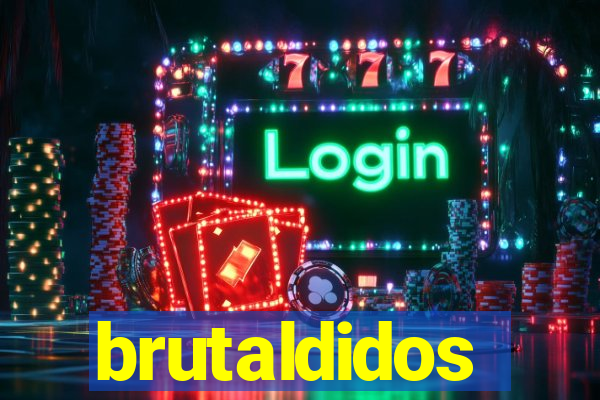 brutaldidos