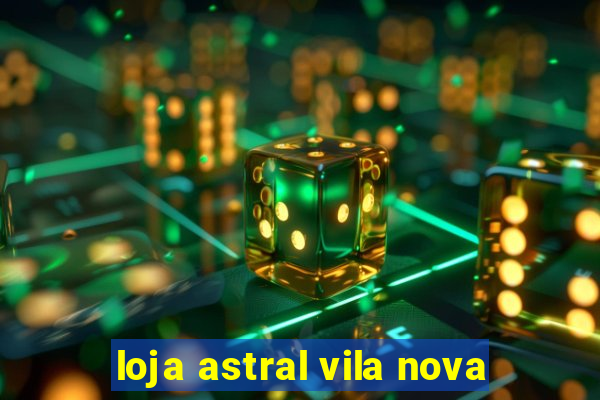 loja astral vila nova