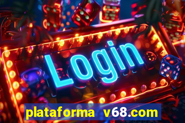 plataforma v68.com é confiável