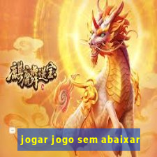 jogar jogo sem abaixar