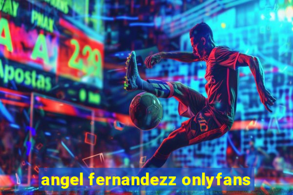 angel fernandezz onlyfans